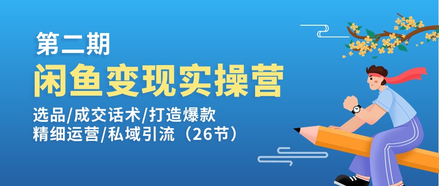 （11305期）闲鱼变现实操训练营第2期：选品/成交话术/打造爆款/精细运营/私域引流-简创网