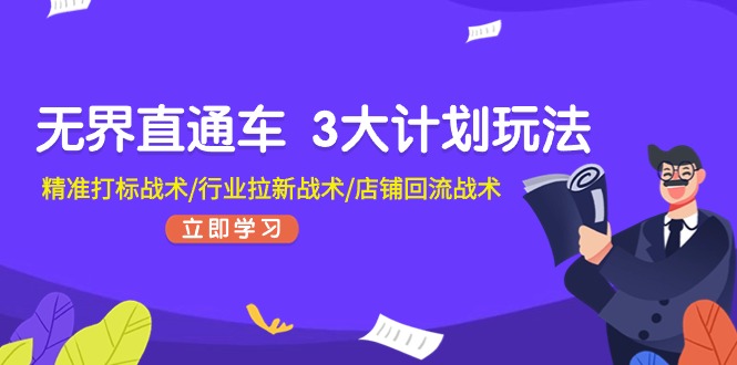 （11304期）无界直通车 3大计划玩法，精准打标战术/行业拉新战术/店铺回流战术-简创网