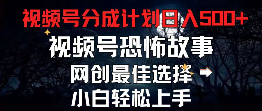 （11308期）2024最新视频号分成计划，每天5分钟轻松月入500+，恐怖故事赛道,-创客商