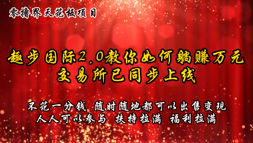 零撸天花板，不花一分钱，趣步2.0教你如何躺赚万元，交易所现已同步上线-创客商