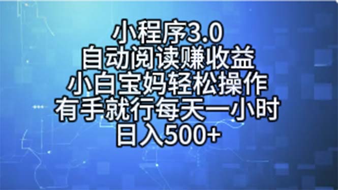 （11316期）小程序3.0，自动阅读赚收益，小白宝妈轻松操作，有手就行，每天一小时…-创客商