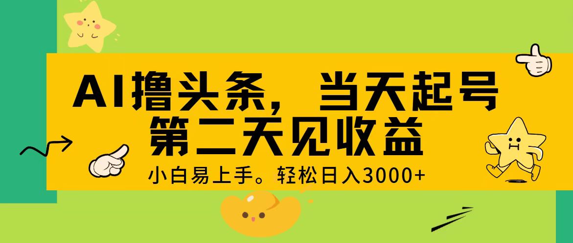 （11314期） AI撸头条，轻松日入3000+，当天起号，第二天见收益。-创客商