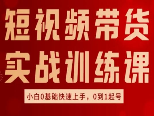 短视频带货实战训练课，好物分享实操，小白0基础快速上手，0到1起号-简创网