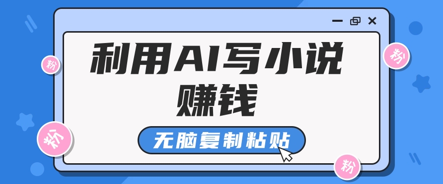 普通人通过AI写小说赚稿费，无脑复制粘贴，单号月入5000＋-创客商