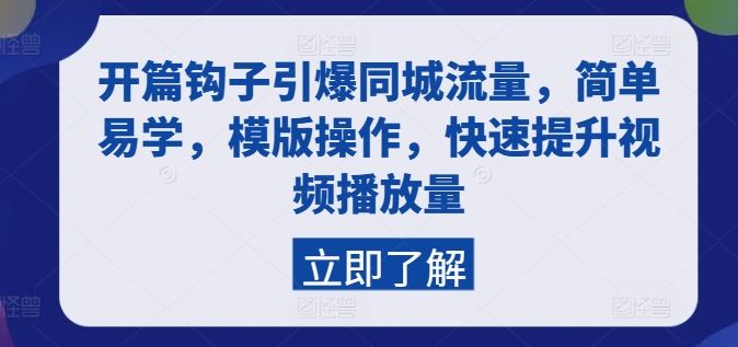 开篇钩子引爆同城流量，简单易学，模版操作，快速提升视频播放量-创客商