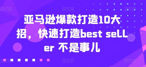 亚马逊爆款打造10大招，快速打造best seller 不是事儿-赚客网赚