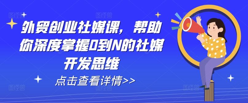 外贸创业社媒课，帮助你深度掌握0到N的社媒开发思维-简创网