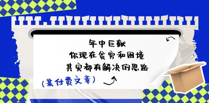 （11472期）某付费文：年中巨献-你现在贫穷和困境，其实都有解决的思路 (进来抄作业)-简创网