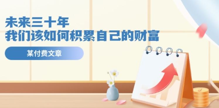 某公众号付费文《未来三十年，我们该如何积累自己的财富》-创客商