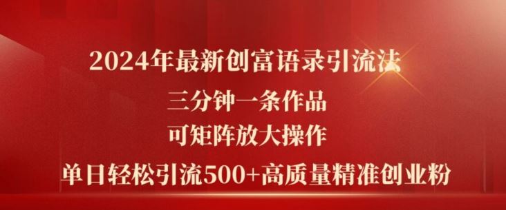 2024年最新创富语录引流法，三分钟一条作品，可矩阵放大操作，单日轻松引流500+高质量创业粉-创客商