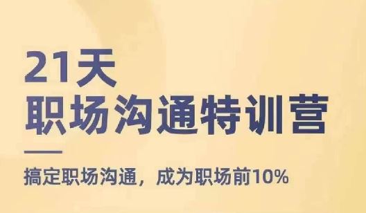 21天职场沟通特训营，搞定职场沟通，成为职场前10%-简创网