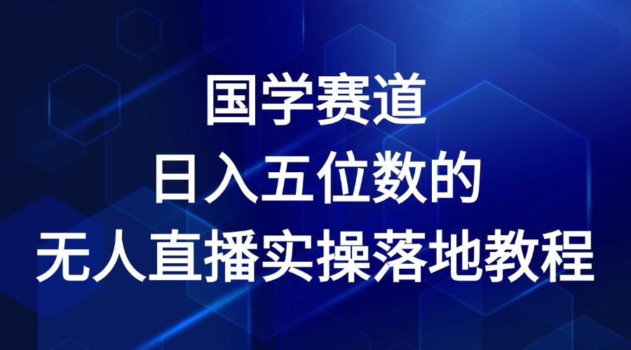 国学赛道-2024年日入五位数无人直播实操落地教程-创客商