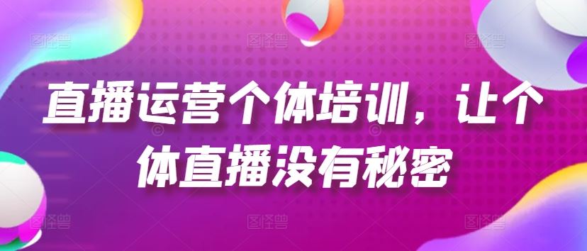 直播运营个体培训，让个体直播没有秘密，起号、货源、单品打爆、投流等玩法-简创网