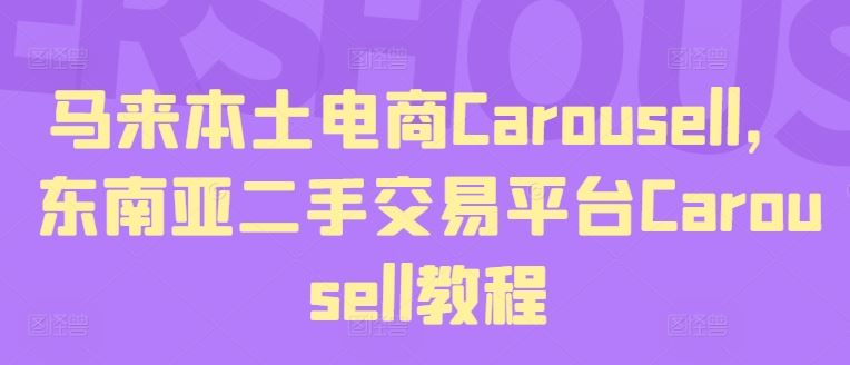 马来本土电商Carousell，东南亚二手交易平台Carousell教程-创客商