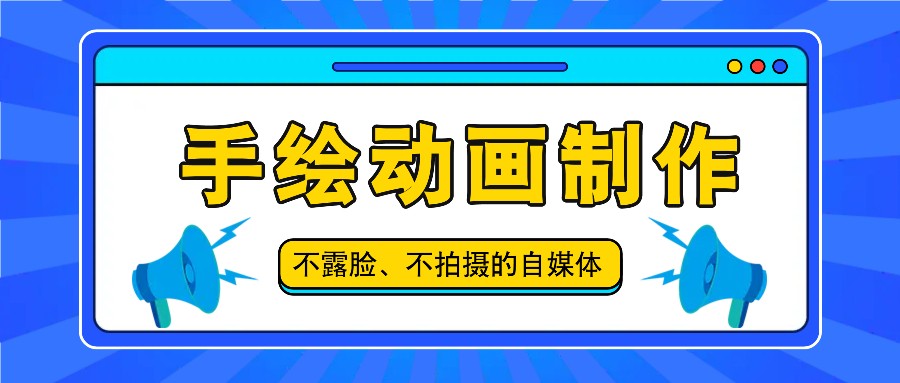 抖音账号玩法，手绘动画制作教程，不拍摄不露脸，简单做原创爆款-创客商