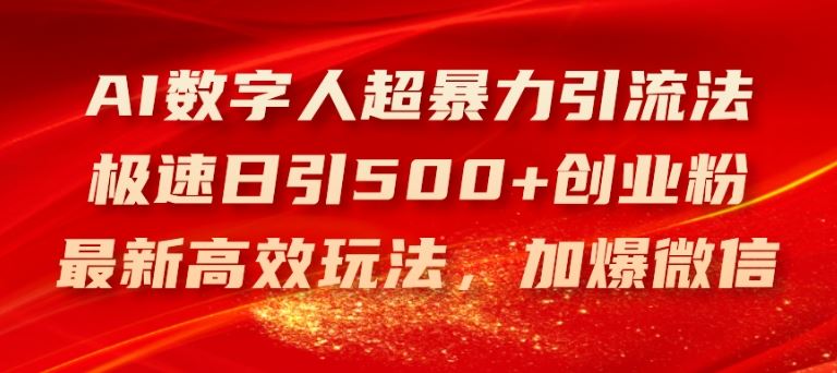 AI数字人超暴力引流法,极速日引500+创业粉,最新高效玩法,加爆微信【揭秘】-赚客网赚