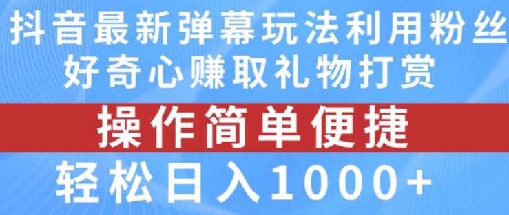 抖音弹幕最新玩法，利用粉丝好奇心赚取礼物打赏，轻松日入1000+-简创网