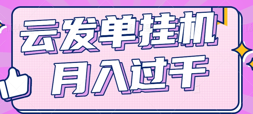 云发单挂机赚钱项目，零成本零门槛，新手躺平也能月入过千！-创客商