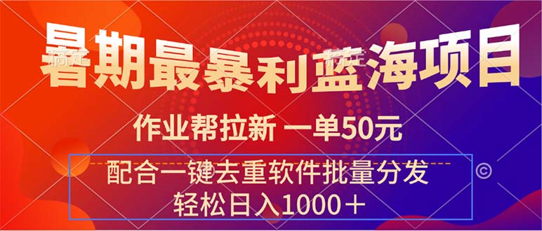 （11694期）暑期最暴利蓝海项目 作业帮拉新 一单50元 配合一键去重软件批量分发-创客商