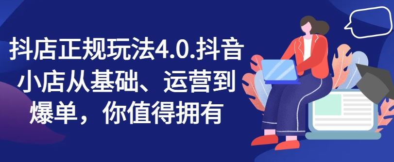 抖店正规玩法4.0，抖音小店从基础、运营到爆单，你值得拥有-简创网