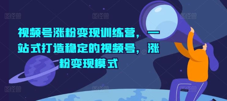 视频号涨粉变现训练营，一站式打造稳定的视频号，涨粉变现模式-简创网