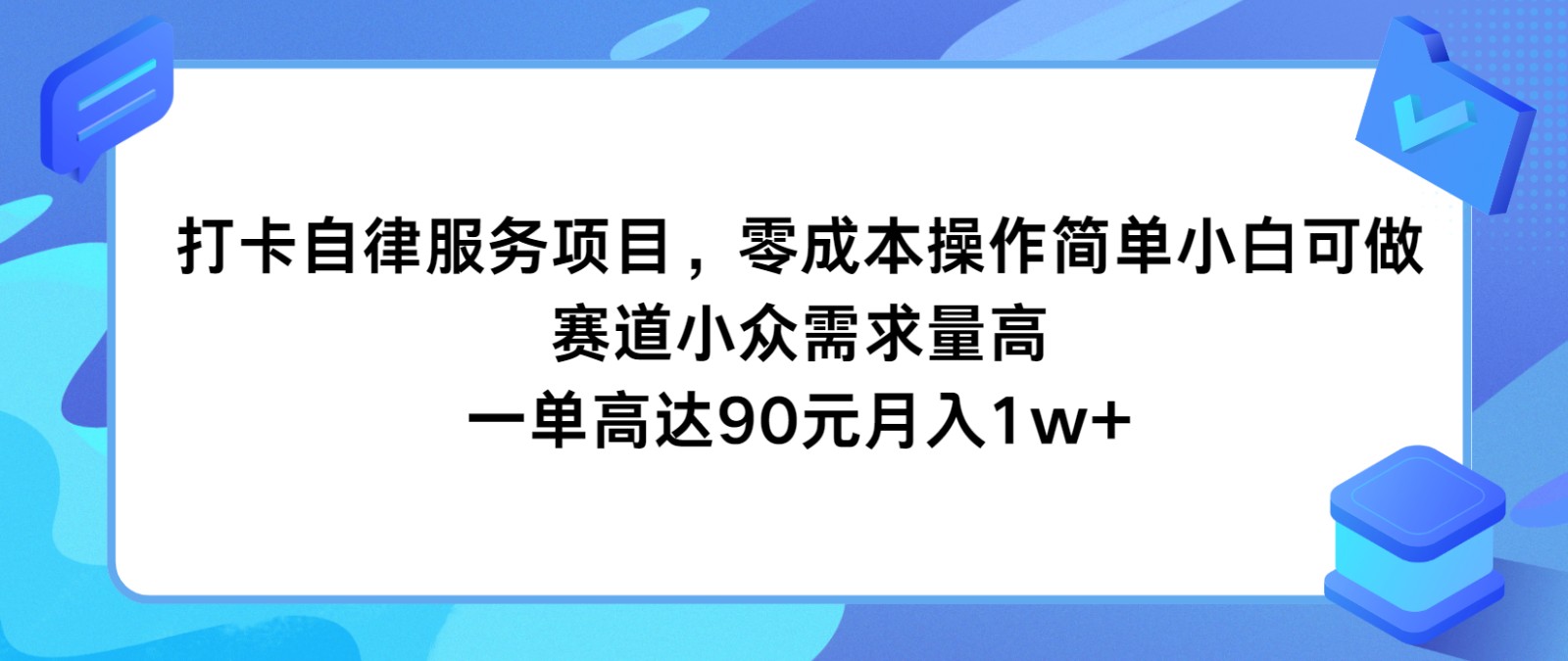 打卡自律服务项目，零成本操作简单小白可做，赛道小众需求量高，一单高达90元月入1w+-创客商