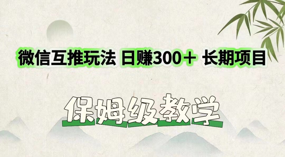 微信互推玩法 日赚300＋长期项目 保姆级教学-创客商