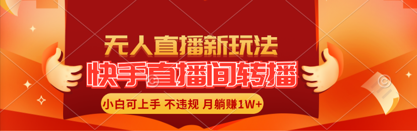 （11775期）快手直播间转播玩法简单躺赚，真正的全无人直播，小白轻松上手月入1W+-创客商