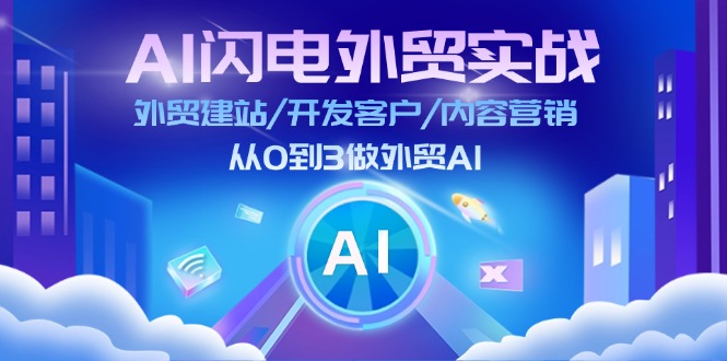 （11780期）AI 闪电外贸实战：外贸建站/开发客户/内容营销/从0到3做外贸AI-更新至75节-创客商