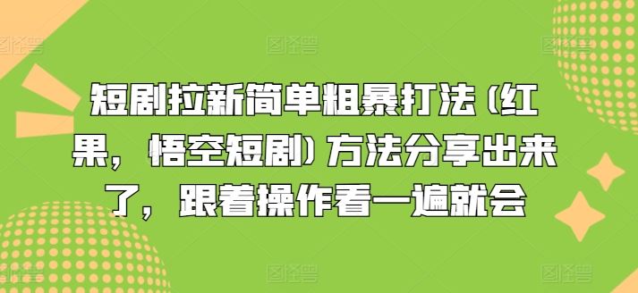 短剧拉新简单粗暴打法(红果，悟空短剧)方法分享出来了，跟着操作看一遍就会-创客商