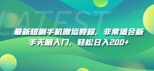 最新短剧手机搬运教程，非常适合新手无脑入门，轻松日入200+-简创网