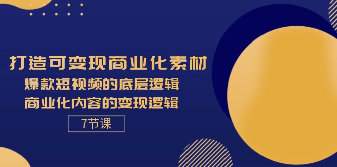 （11829期）打造可变现商业化素材，爆款短视频的底层逻辑，商业化内容的变现逻辑-7节-简创网