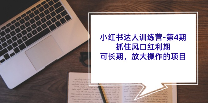 （11837期）小红书达人训练营-第4期：抓住风口红利期，可长期，放大操作的项目-简创网