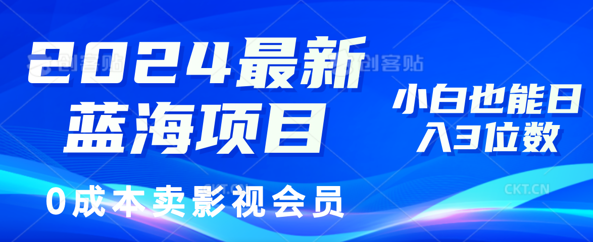 （11894期）2024最新蓝海项目，0成本卖影视会员，小白也能日入3位数-简创网