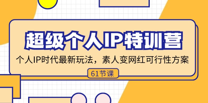 （11877期）超级个人IP特训营，个人IP时代才最新玩法，素人变网红可行性方案 (61节)-创客商