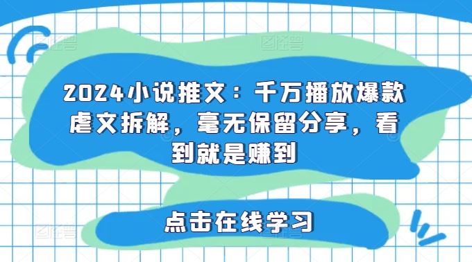 2024小说推文：千万播放爆款虐文拆解，毫无保留分享，看到就是赚到-简创网