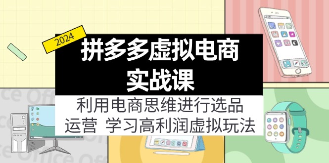 （11920期）拼多多虚拟电商实战课：利用电商思维进行选品+运营，学习高利润虚拟玩法-创客商