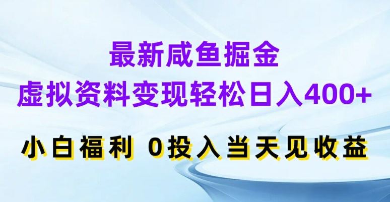 最新咸鱼掘金，虚拟资料变现，轻松日入400+，小白福利，0投入当天见收益【揭秘】-创客商