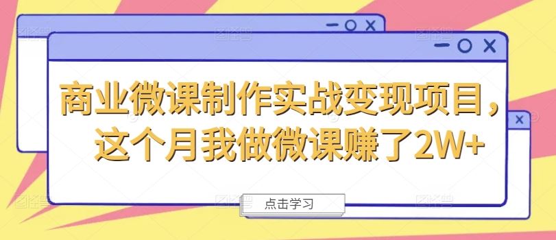 商业微课制作实战变现项目，这个月我做微课赚了2W+-创客商