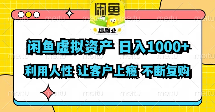 （11961期）闲鱼虚拟资产  日入1000+ 利用人性 让客户上瘾 不停地复购-创客商