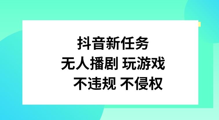 抖音新任务，无人播剧玩游戏，不违规不侵权【揭秘】-创客商