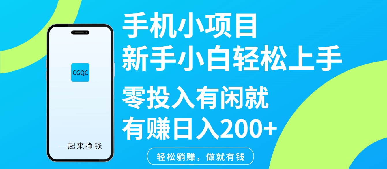 手机小项目新手小白轻松上手零投入有闲就有赚日入200+-创客商