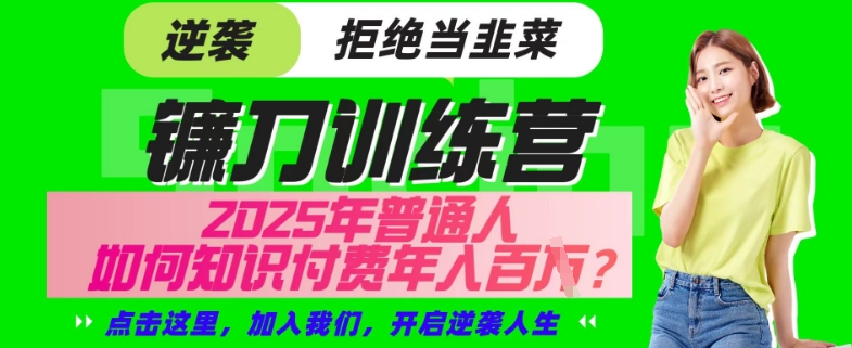 【网创项目终点站-镰刀训练营超级IP合伙人】25年普通人如何通过“知识付费”年入百个-仅此一版【揭秘】-创客商