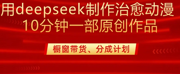 用deepseek制作治愈系漫剪，20分钟一部纯原创作品，多种变现渠道外面收费980-创客商