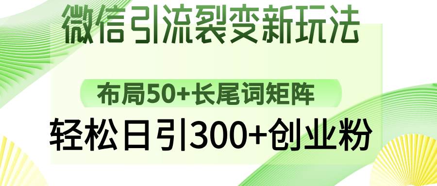 微信引流裂变新玩法：布局50+长尾词矩阵，轻松日引300+创业粉-创客商