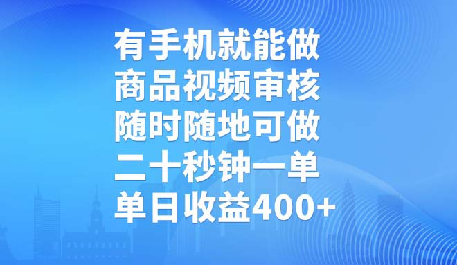 有手机就能做，商品视频审核，随时随地可做，二十秒钟一单，单日收益400+-创客商