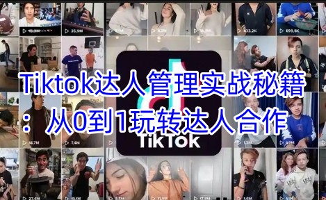 Tiktok达人管理实战秘籍：从0到1玩转达人合作-简创网