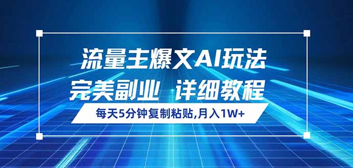 流量主爆文AI玩法，每天5分钟复制粘贴，完美副业，月入1W+-创客商