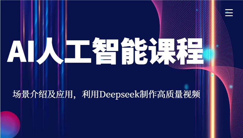 AI人工智能课程，场景介绍及应用，利用Deepseek制作高质量视频-创客商