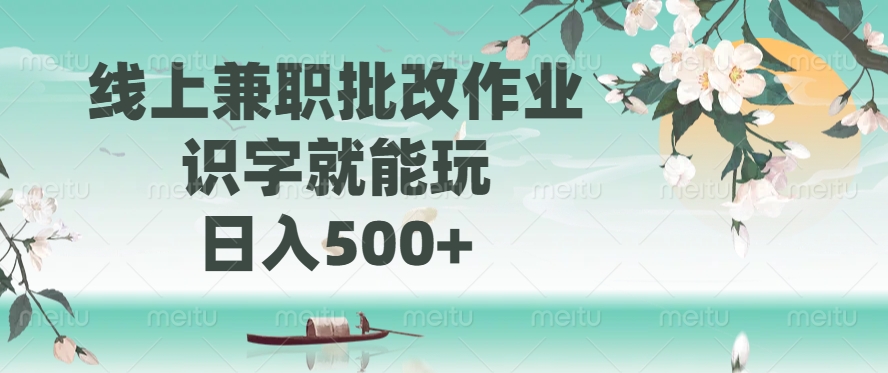 线上兼职批改作业，识字就能玩，日入500+-创客商